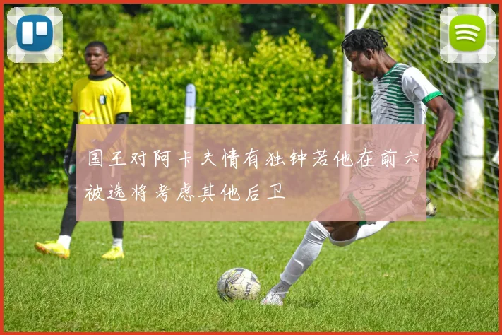 国王对阿卡夫情有独钟若他在前六被选将考虑其他后卫